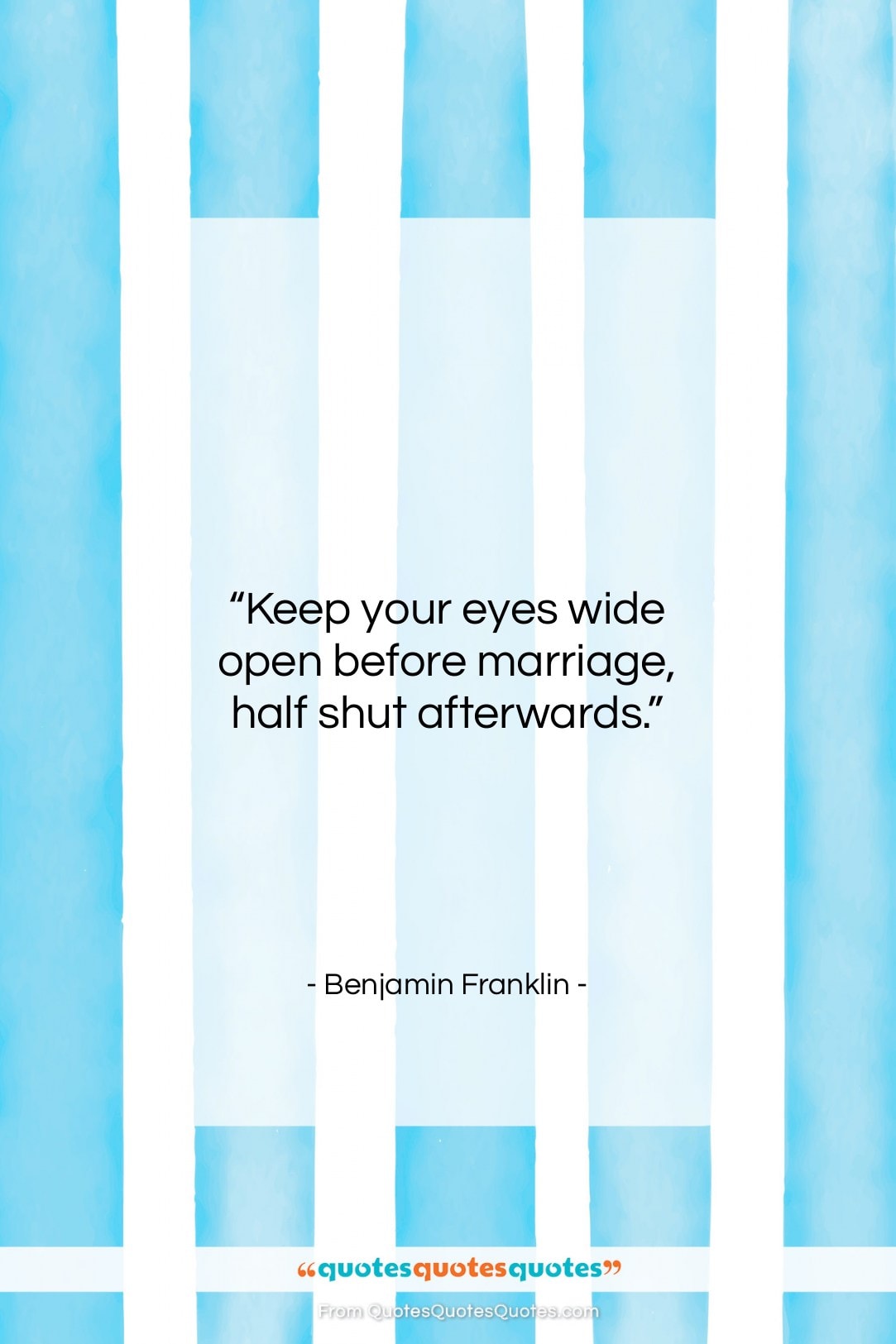 Benjamin Franklin quote: “Keep your eyes wide open before marriage,…”- at QuotesQuotesQuotes.com