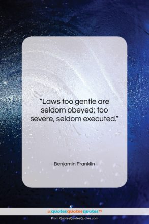 Benjamin Franklin quote: “Laws too gentle are seldom obeyed; too…”- at QuotesQuotesQuotes.com