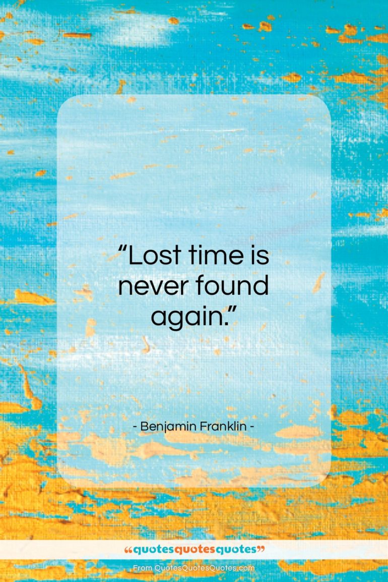 Benjamin Franklin quote: “Lost time is never found again…”- at QuotesQuotesQuotes.com