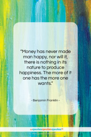 Benjamin Franklin quote: “Money has never made man happy, nor…”- at QuotesQuotesQuotes.com