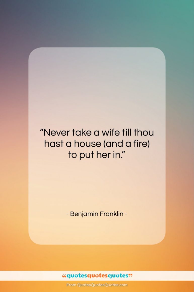 Benjamin Franklin quote: “Never take a wife till thou hast…”- at QuotesQuotesQuotes.com