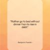 Benjamin Franklin quote: “Rather go to bed without dinner…”- at QuotesQuotesQuotes.com