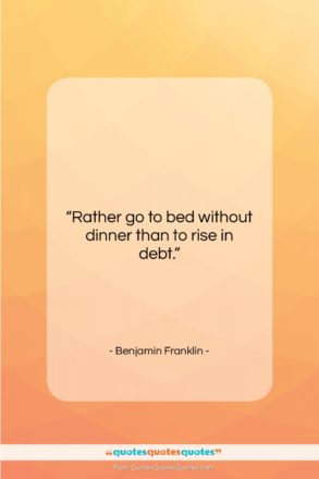Benjamin Franklin quote: “Rather go to bed without dinner…”- at QuotesQuotesQuotes.com