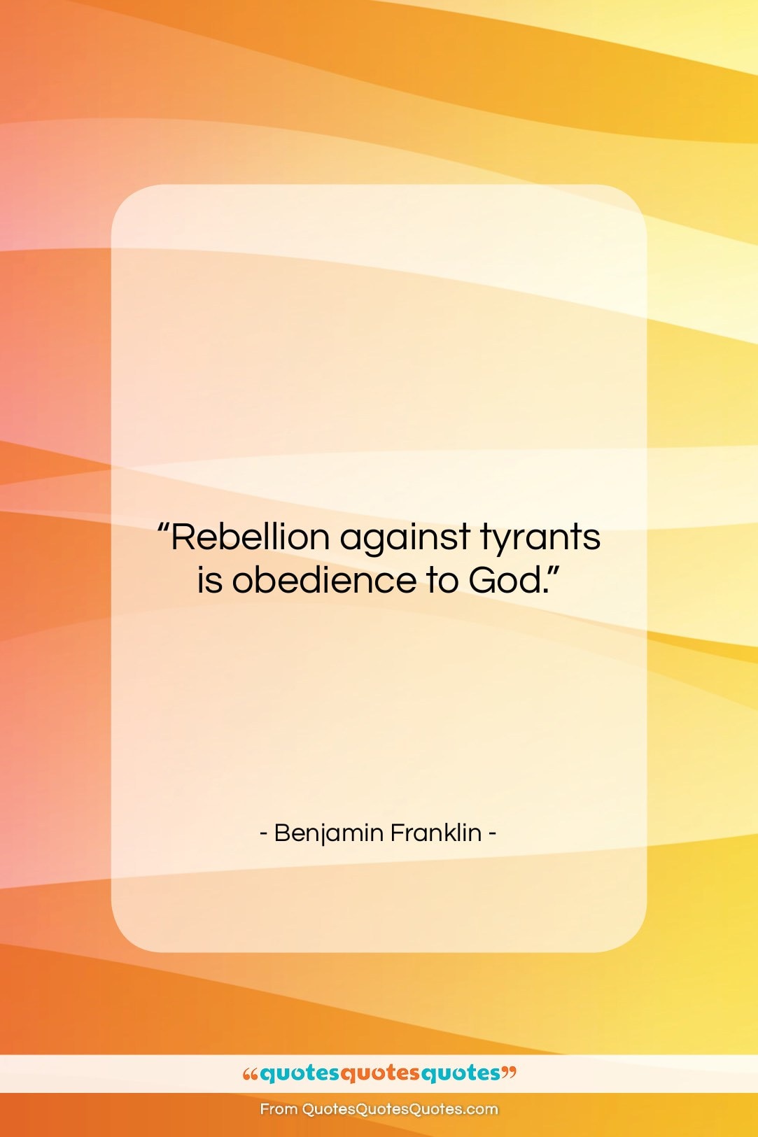 Benjamin Franklin quote: “Rebellion against tyrants is obedience to God….”- at QuotesQuotesQuotes.com