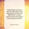 Benjamin Franklin quote: “Remember not only to say the right…”- at QuotesQuotesQuotes.com