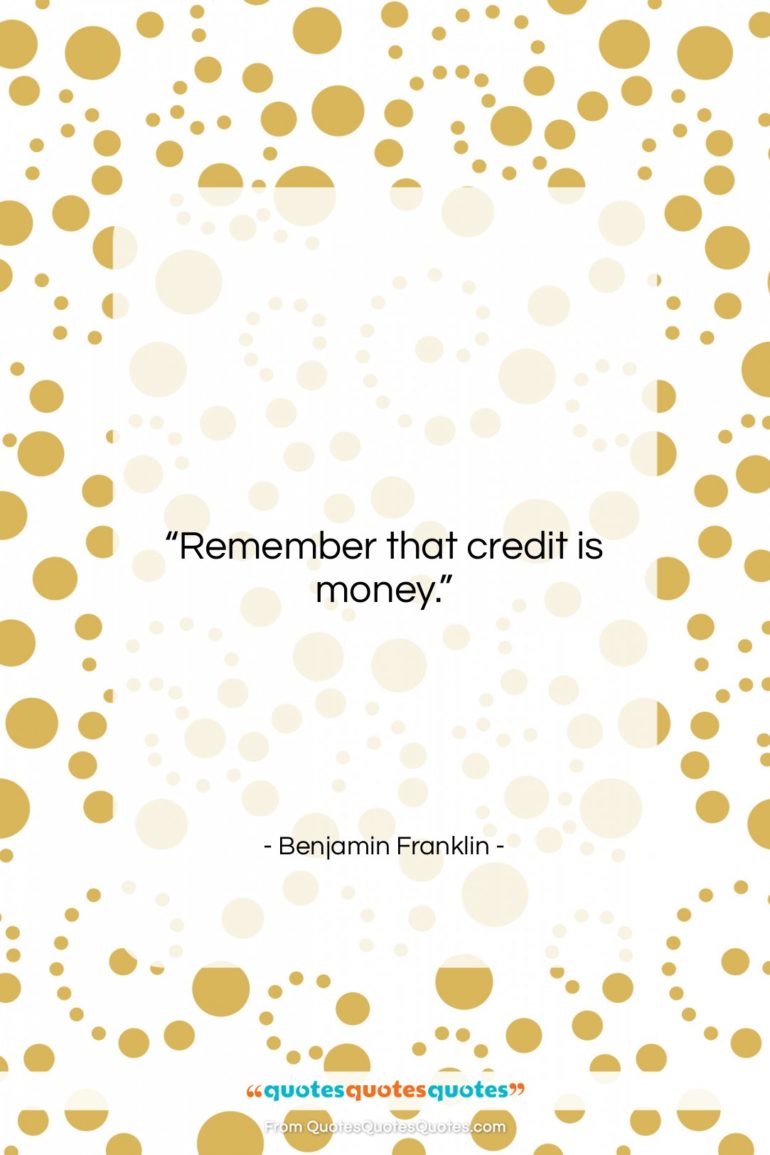 Benjamin Franklin quote: “Remember that credit is money….”- at QuotesQuotesQuotes.com