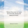 Benjamin Franklin quote: “Since thou are not sure of a…”- at QuotesQuotesQuotes.com