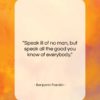 Benjamin Franklin quote: “Speak ill of no man, but speak…”- at QuotesQuotesQuotes.com