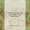 Benjamin Franklin quote: “Take time for all things: great haste…”- at QuotesQuotesQuotes.com
