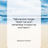 Benjamin Franklin quote: “Tell me and I forget. Teach me…”- at QuotesQuotesQuotes.com