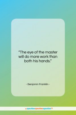 Benjamin Franklin quote: “The eye of the master will do…”- at QuotesQuotesQuotes.com