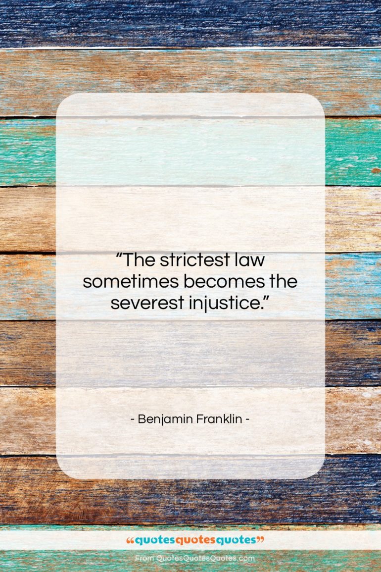 Benjamin Franklin quote: “The strictest law sometimes becomes the severest…”- at QuotesQuotesQuotes.com