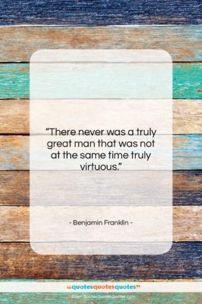 Benjamin Franklin quote: “There never was a truly great man…”- at QuotesQuotesQuotes.com