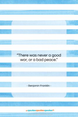 Benjamin Franklin quote: “There was never a good war, or…”- at QuotesQuotesQuotes.com