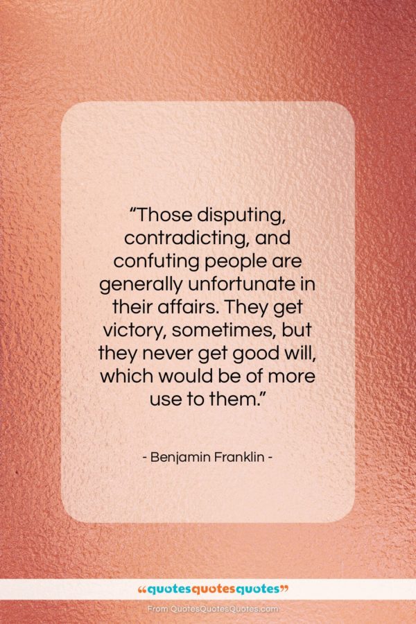 Benjamin Franklin quote: “Those disputing, contradicting, and confuting people are…”- at QuotesQuotesQuotes.com