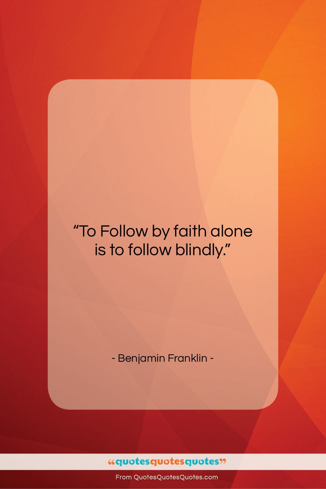 Benjamin Franklin quote: “To Follow by faith alone is to…”- at QuotesQuotesQuotes.com