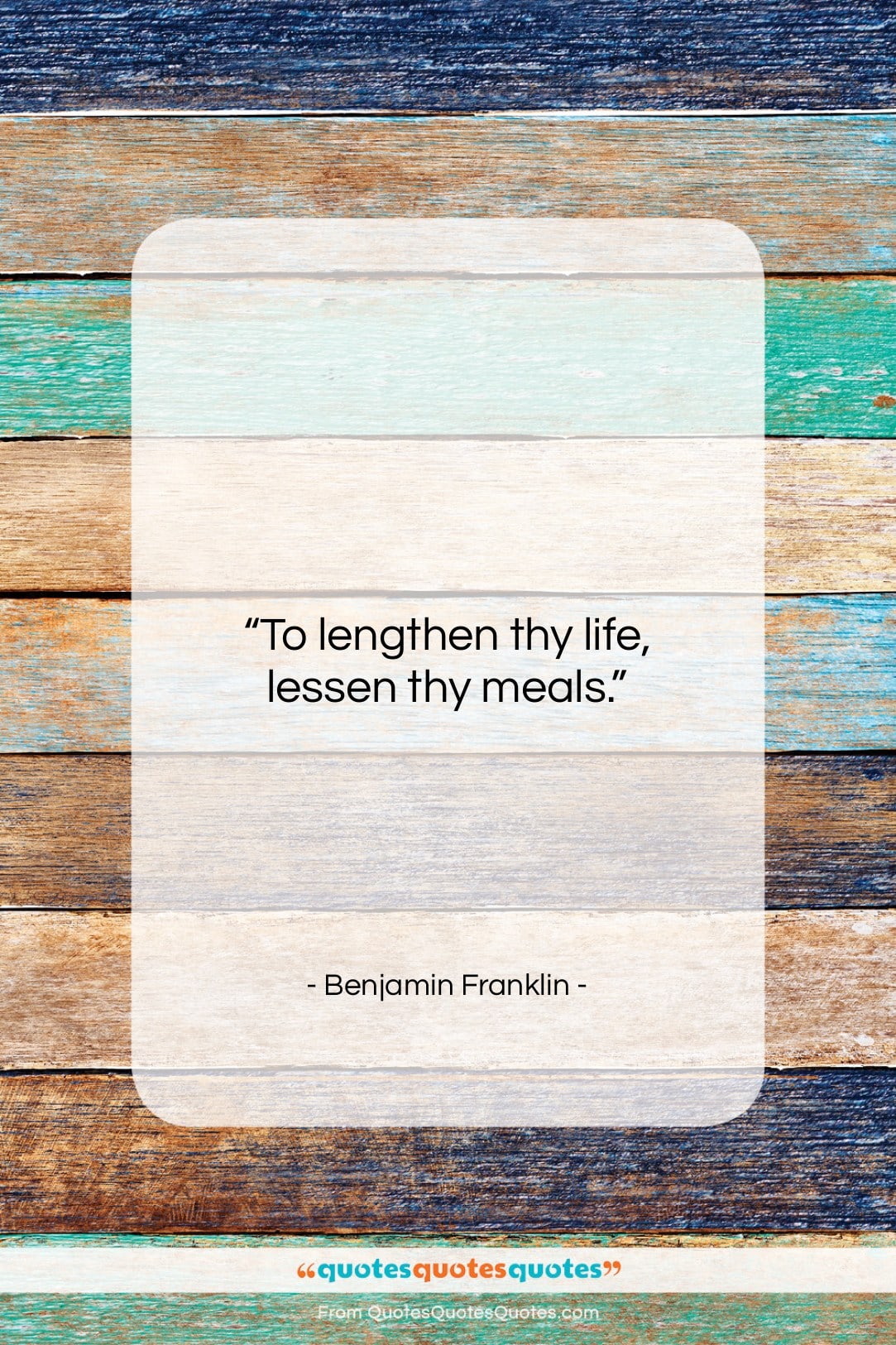 Benjamin Franklin quote: “To lengthen thy life, lessen thy meals….”- at QuotesQuotesQuotes.com