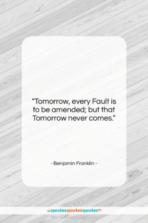 Benjamin Franklin quote: “Tomorrow, every Fault is to be amended;…”- at QuotesQuotesQuotes.com