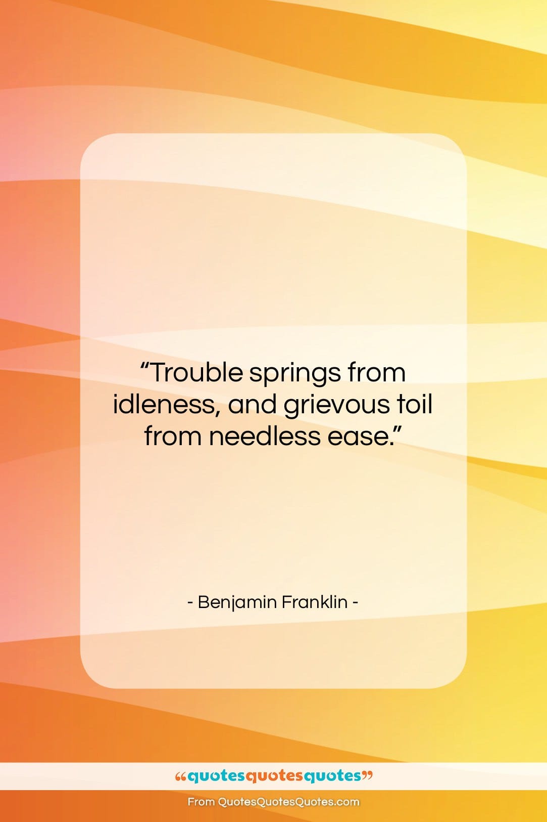 Benjamin Franklin quote: “Trouble springs from idleness, and grievous toil…”- at QuotesQuotesQuotes.com
