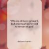 Benjamin Franklin quote: “We are all born ignorant, but one…”- at QuotesQuotesQuotes.com