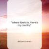 Benjamin Franklin quote: “Where liberty is, there is my country….”- at QuotesQuotesQuotes.com