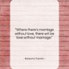 Benjamin Franklin quote: “Where there’s marriage without love, there will…”- at QuotesQuotesQuotes.com