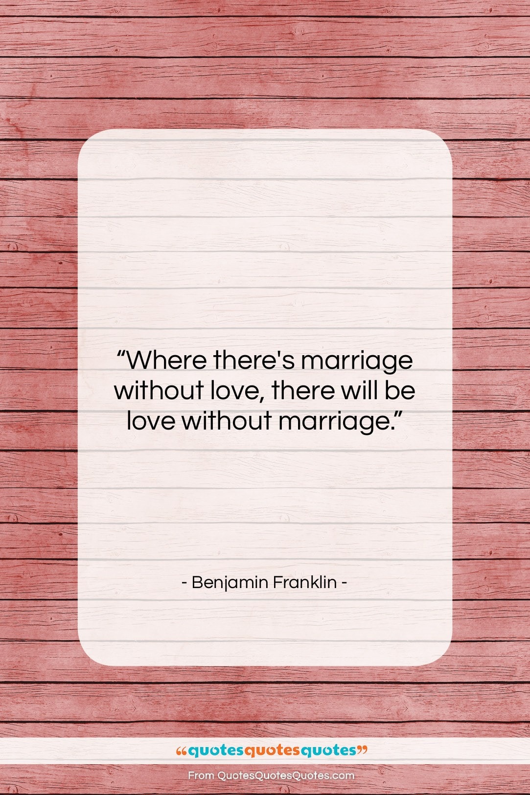 Benjamin Franklin quote: “Where there’s marriage without love, there will…”- at QuotesQuotesQuotes.com