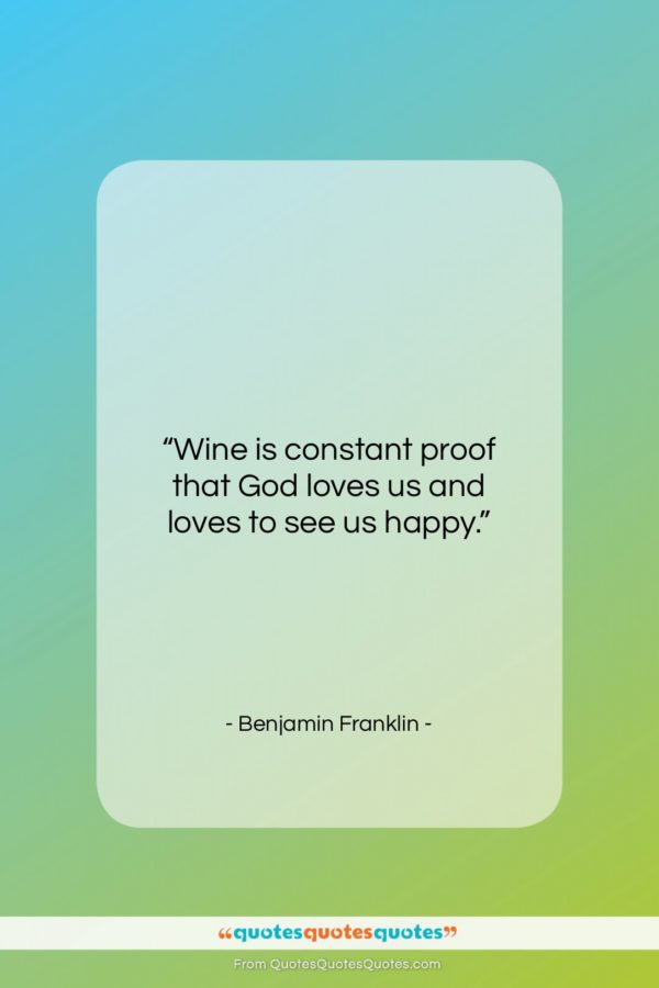 Benjamin Franklin quote: “Wine is constant proof that God loves…”- at QuotesQuotesQuotes.com