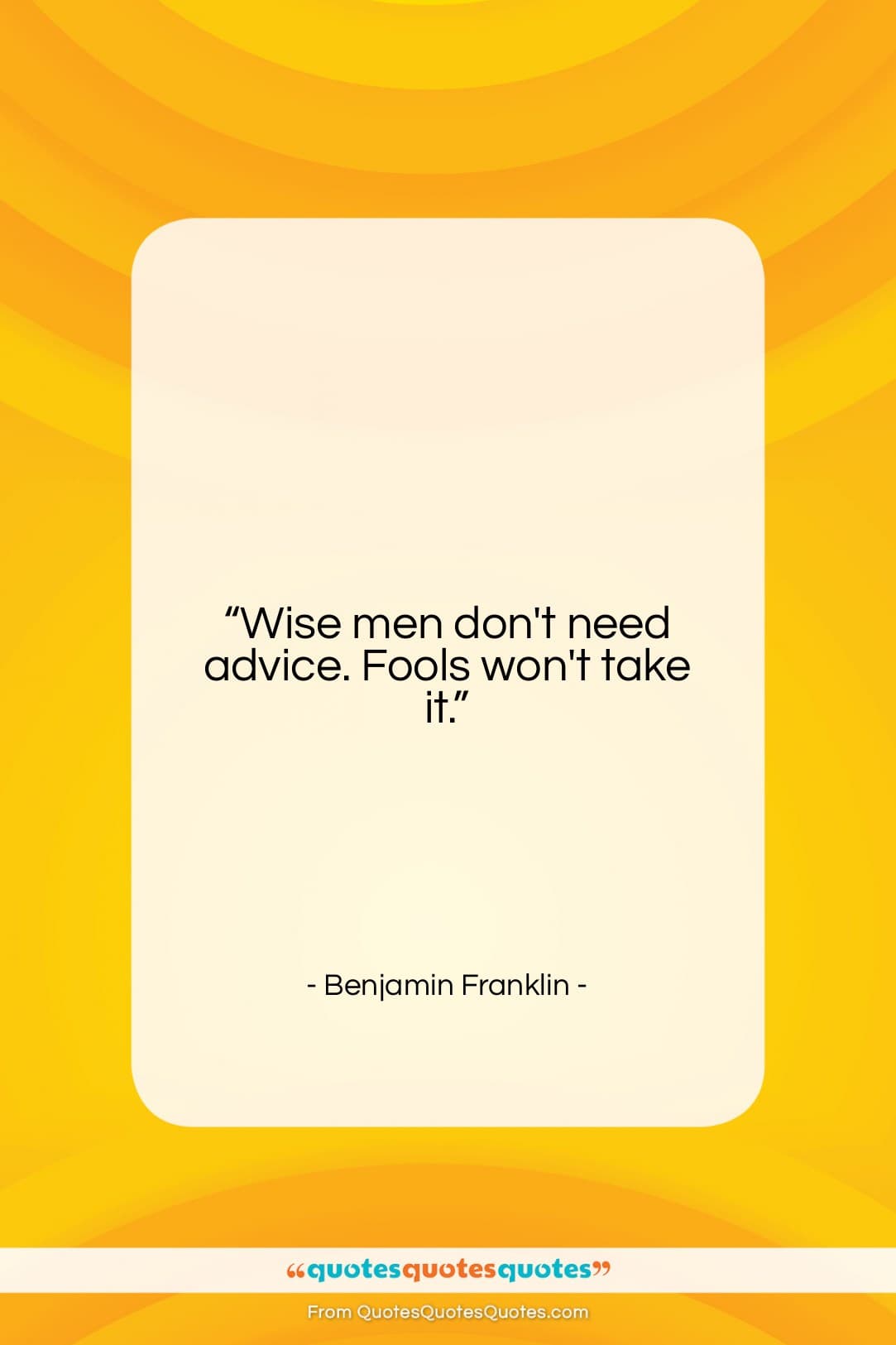 Benjamin Franklin quote: “Wise men don’t need advice. Fools won’t…”- at QuotesQuotesQuotes.com