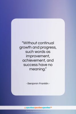 Benjamin Franklin quote: “Without continual growth and progress, such words…”- at QuotesQuotesQuotes.com