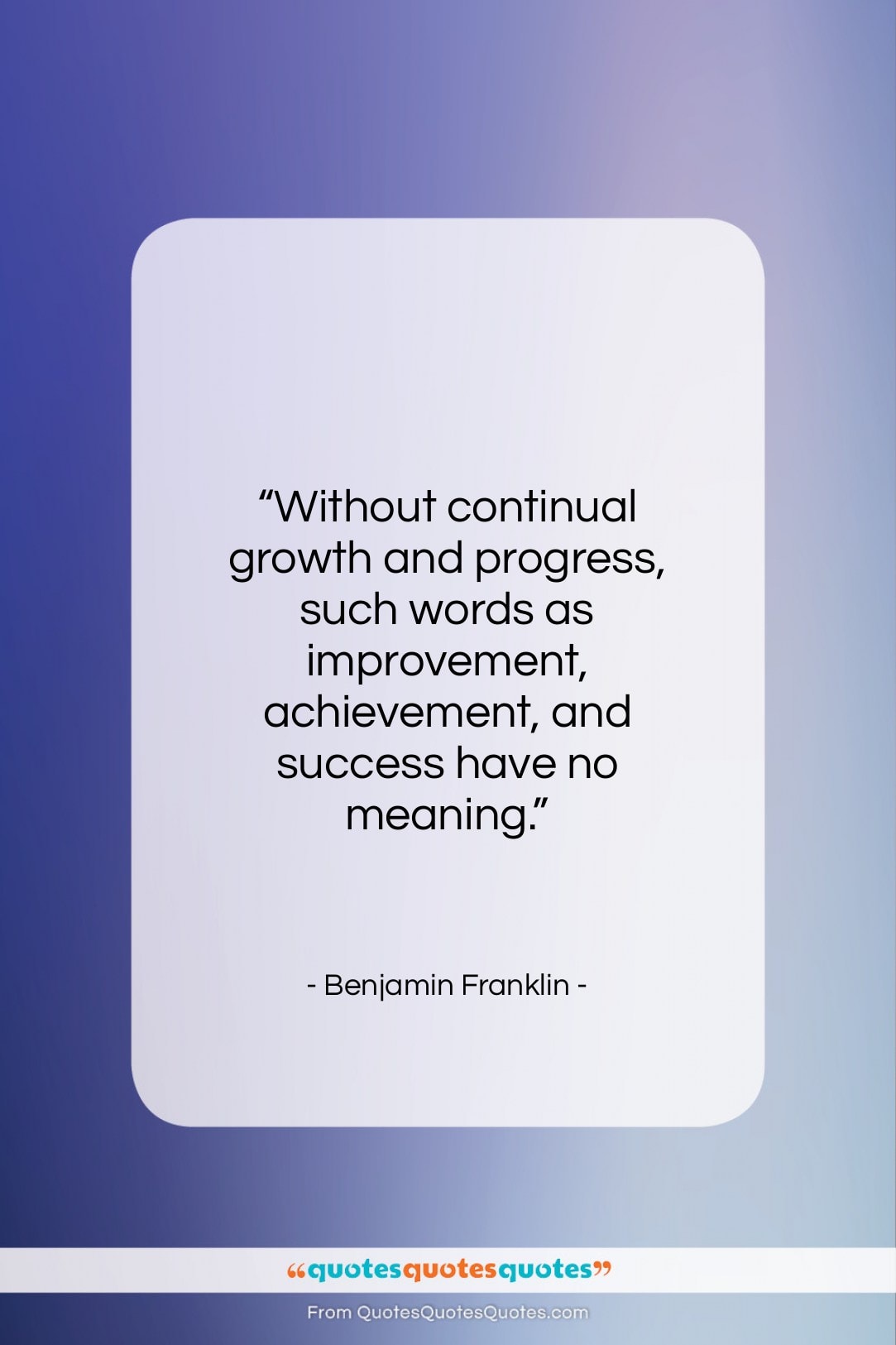 Benjamin Franklin quote: “Without continual growth and progress, such words…”- at QuotesQuotesQuotes.com