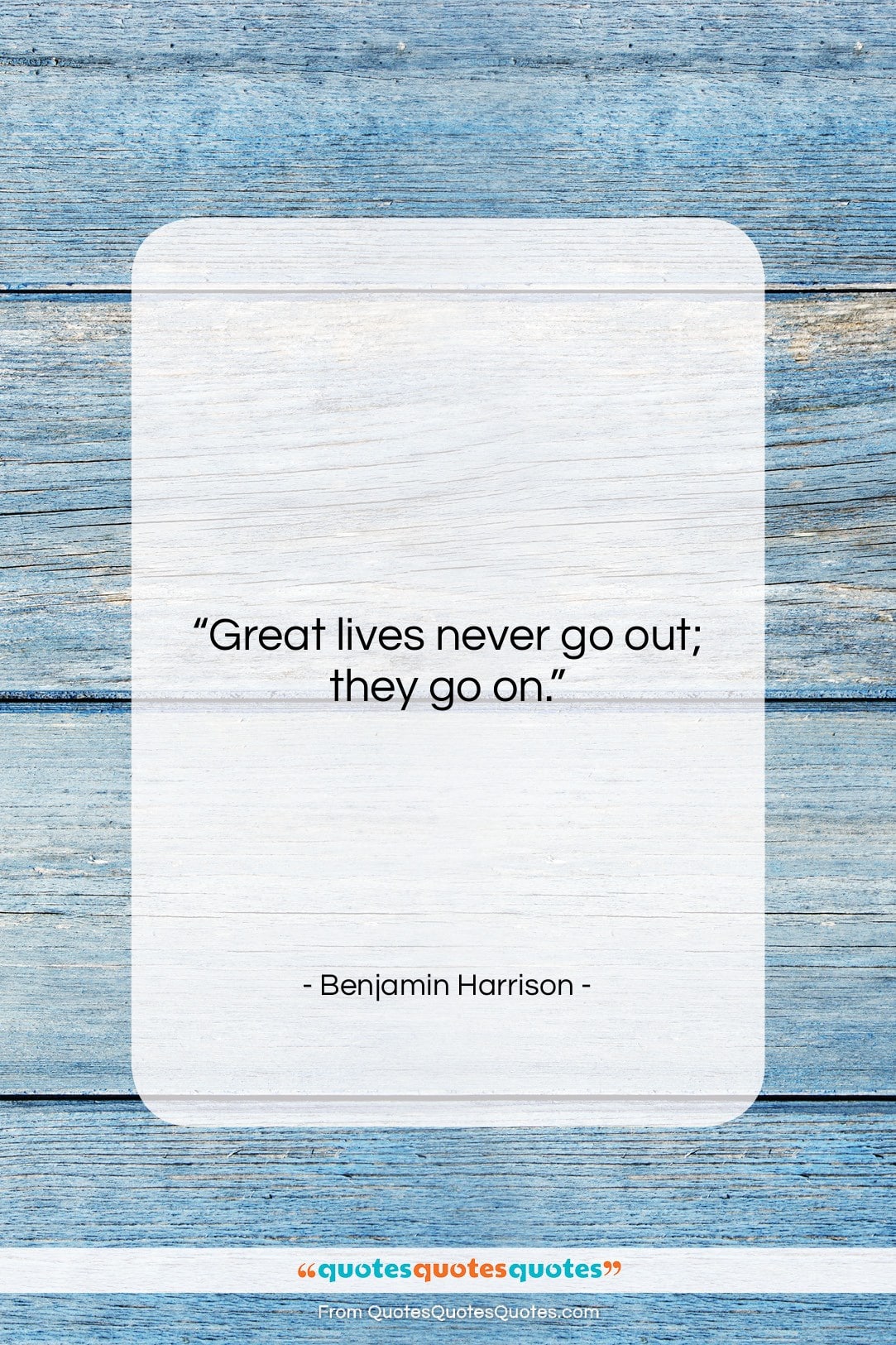 Benjamin Harrison quote: “Great lives never go out; they go…”- at QuotesQuotesQuotes.com
