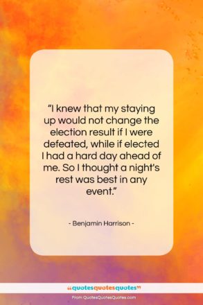 Benjamin Harrison quote: “I knew that my staying up would…”- at QuotesQuotesQuotes.com