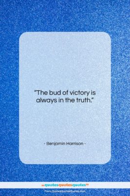 Benjamin Harrison quote: “The bud of victory is always in…”- at QuotesQuotesQuotes.com