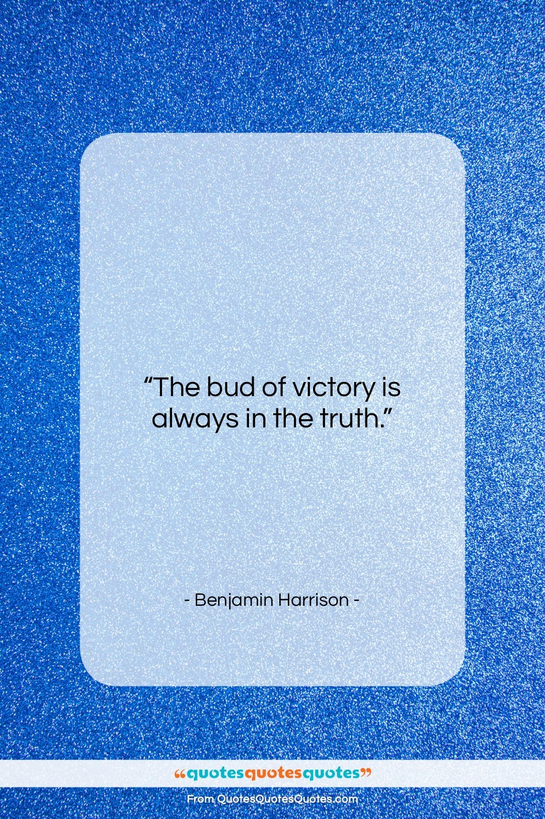 Benjamin Harrison quote: “The bud of victory is always in…”- at QuotesQuotesQuotes.com