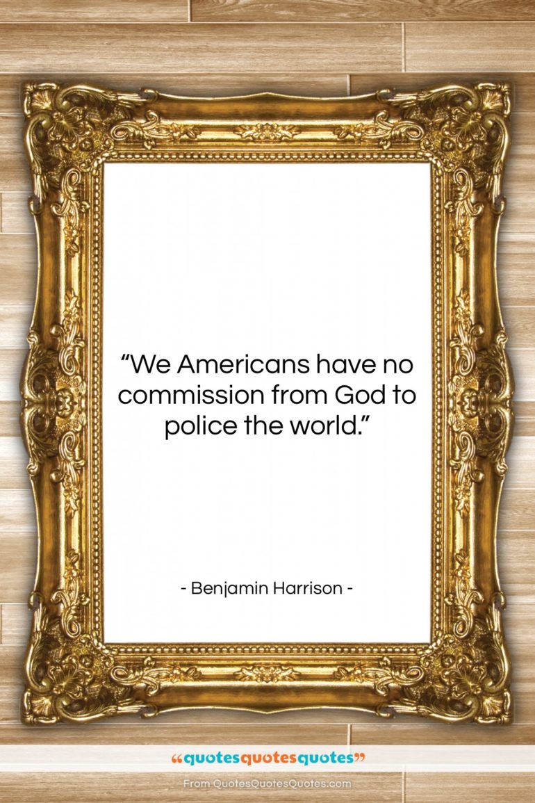 Benjamin Harrison quote: “We Americans have no commission from God…”- at QuotesQuotesQuotes.com