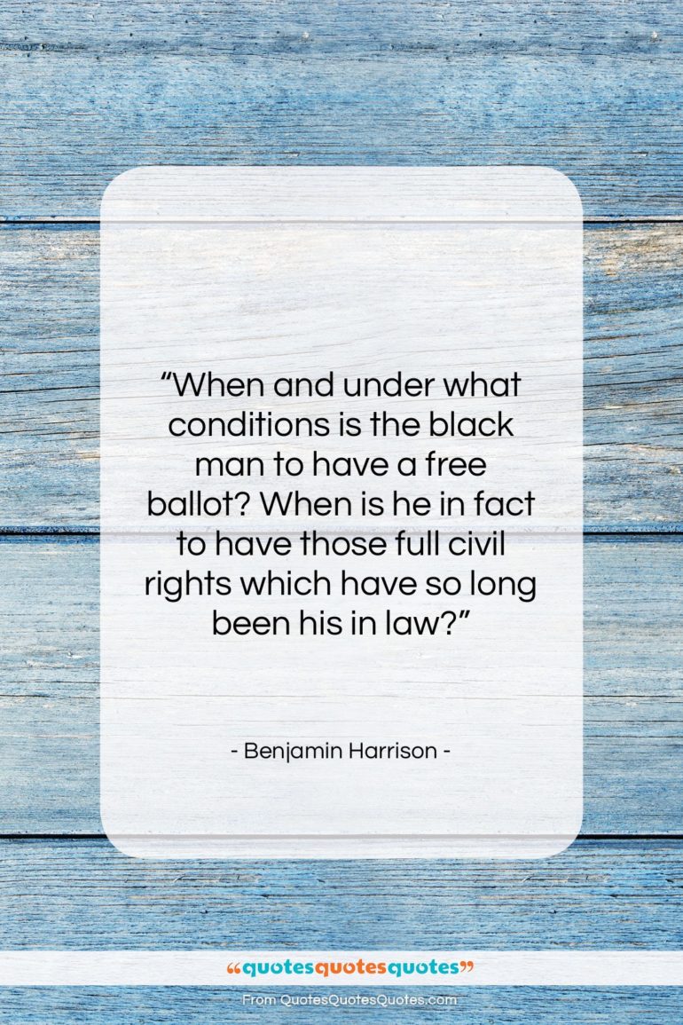 Benjamin Harrison quote: “When and under what conditions is the…”- at QuotesQuotesQuotes.com