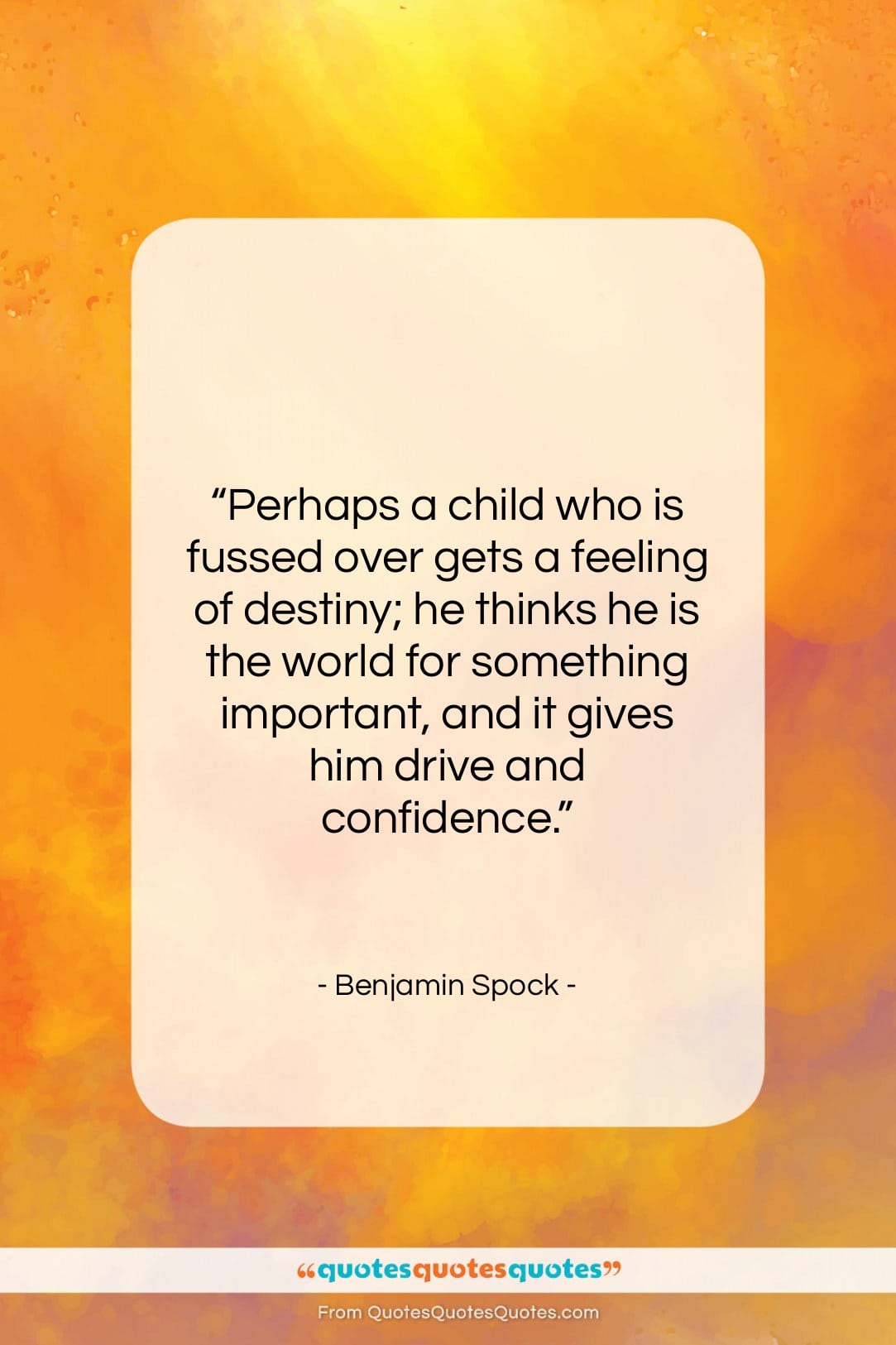 Benjamin Spock quote: “Perhaps a child who is fussed over…”- at QuotesQuotesQuotes.com