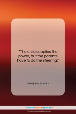 Benjamin Spock quote: “The child supplies the power, but the…”- at QuotesQuotesQuotes.com
