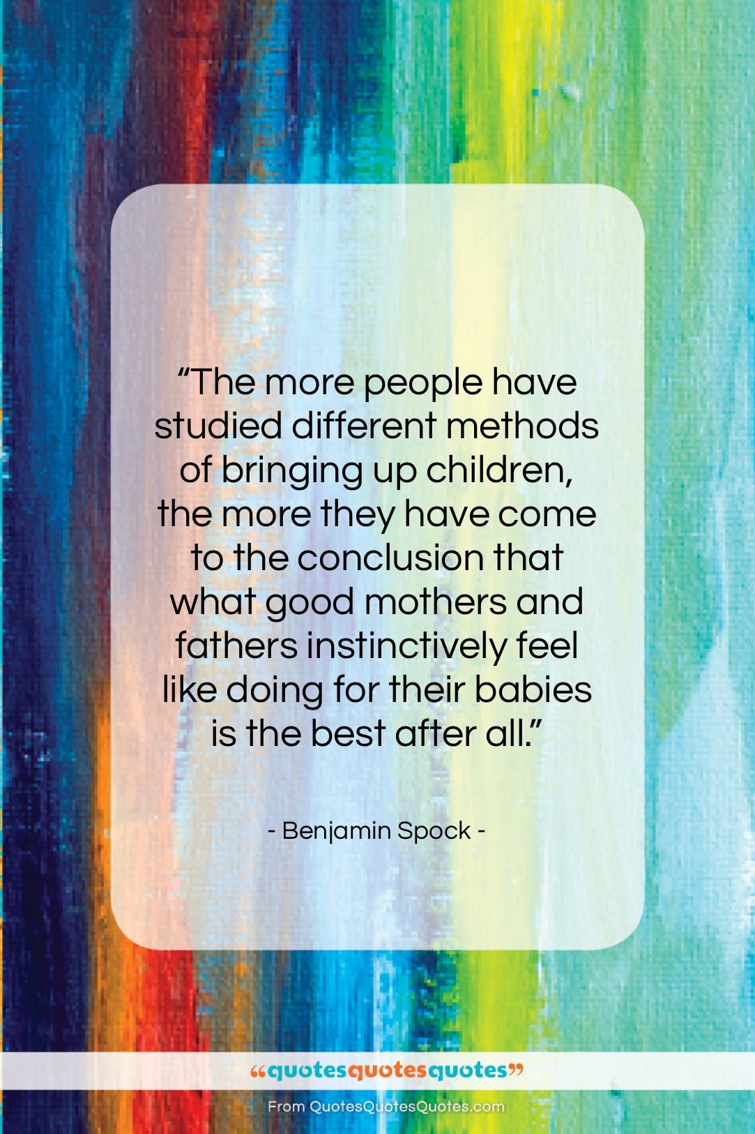 Benjamin Spock quote: “The more people have studied different methods…”- at QuotesQuotesQuotes.com