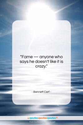 Bennett Cerf quote: “Fame — anyone who says he doesn’t…”- at QuotesQuotesQuotes.com
