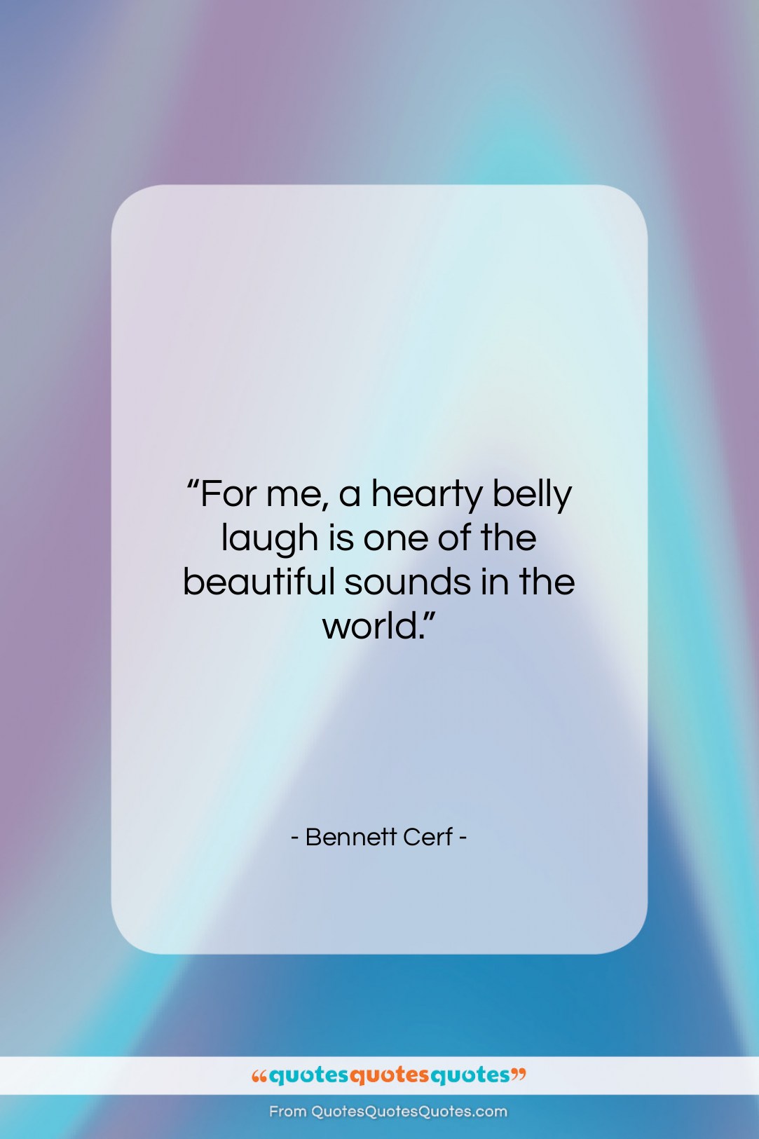 Bennett Cerf quote: “For me, a hearty belly laugh is…”- at QuotesQuotesQuotes.com
