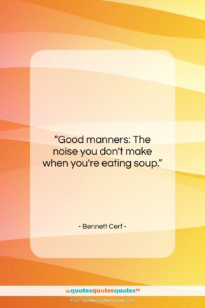 Bennett Cerf quote: “Good manners: The noise you don’t make…”- at QuotesQuotesQuotes.com