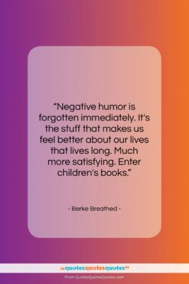 Berke Breathed quote: “Negative humor is forgotten immediately. It’s the…”- at QuotesQuotesQuotes.com
