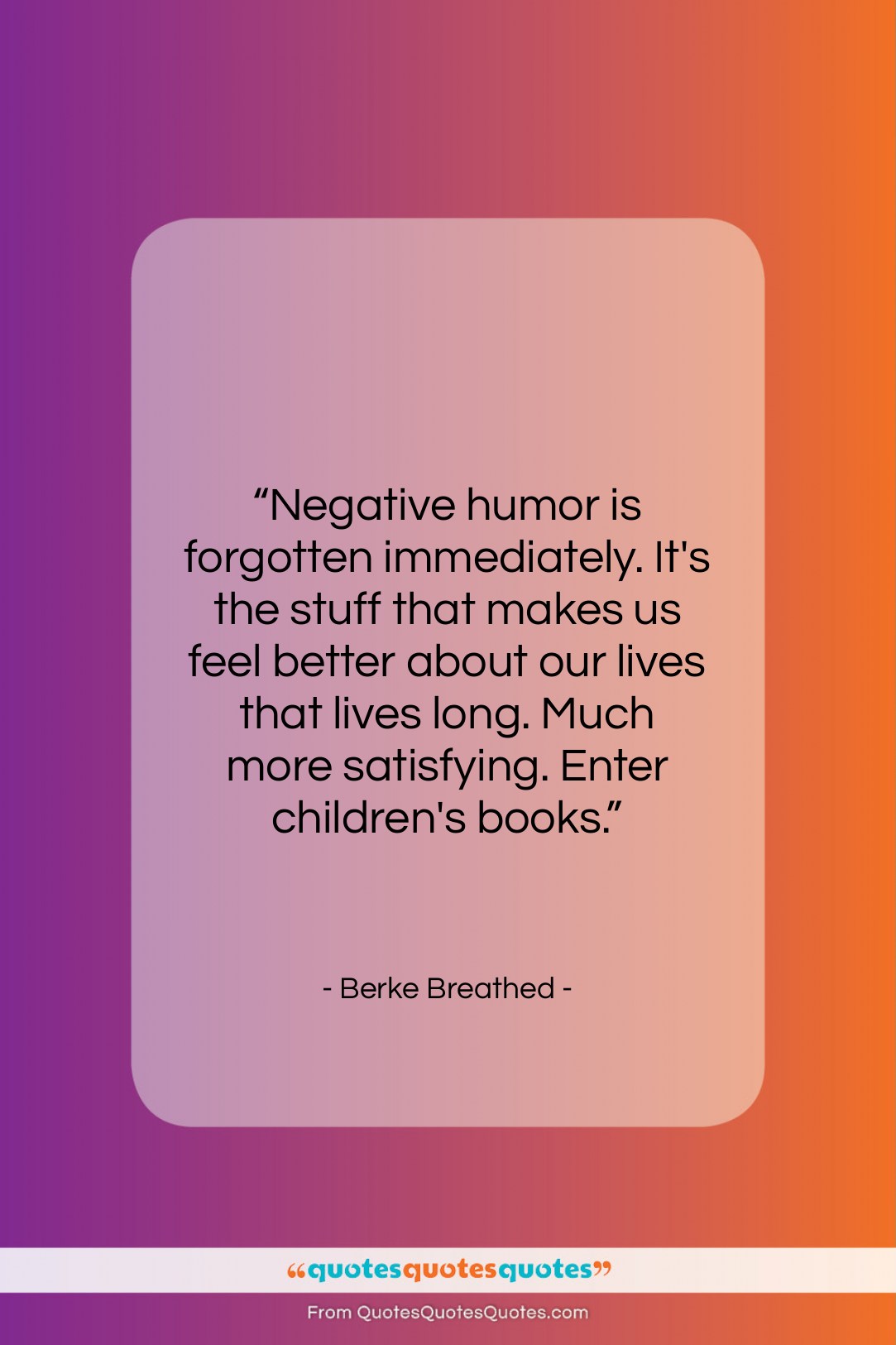 Berke Breathed quote: “Negative humor is forgotten immediately. It’s the…”- at QuotesQuotesQuotes.com
