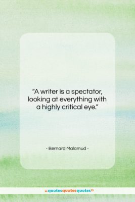 Bernard Malamud quote: “A writer is a spectator, looking at…”- at QuotesQuotesQuotes.com