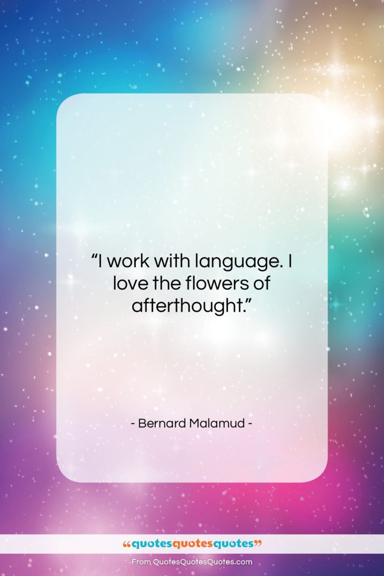 Bernard Malamud quote: “I work with language. I love the…”- at QuotesQuotesQuotes.com