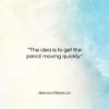 Bernard Malamud quote: “The idea is to get the pencil…”- at QuotesQuotesQuotes.com