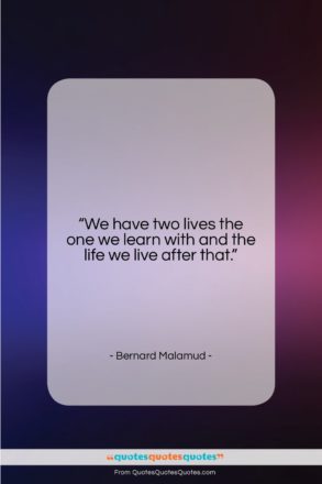 Bernard Malamud quote: “We have two lives the one we…”- at QuotesQuotesQuotes.com