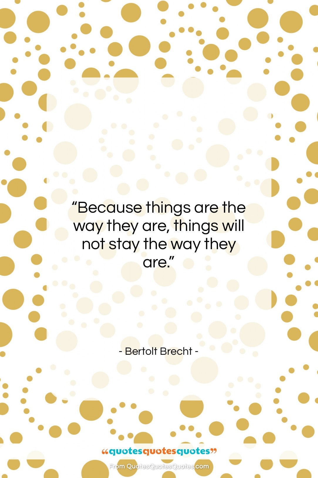 Bertolt Brecht quote: “Because things are the way they are,…”- at QuotesQuotesQuotes.com